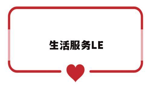 生活服务LE(生活服务类节目有哪些)