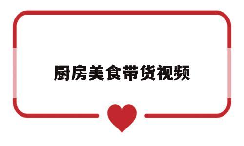 厨房美食带货视频(吃货厨房)