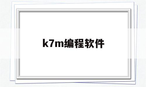 k7m编程软件(k7mdr20ue编程软件下载)