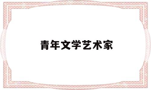 青年文学艺术家(青年文学家2021)