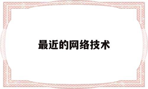 最近的网络技术(主流网络技术)