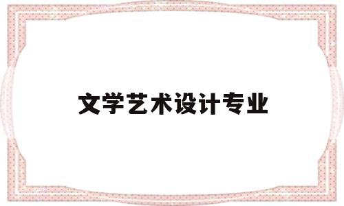 文学艺术设计专业(文艺学包括艺术设计吗)