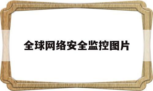 全球网络安全监控图片(全球网络安全监控图片大全)