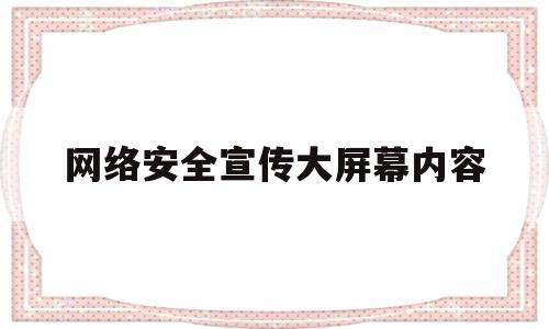 网络安全宣传大屏幕内容(网络安全宣传大屏幕内容怎么写)