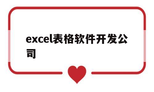 excel表格软件开发公司(excel软件哪个公司开发的)