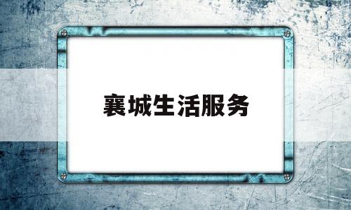 襄城生活服务(襄城官网)