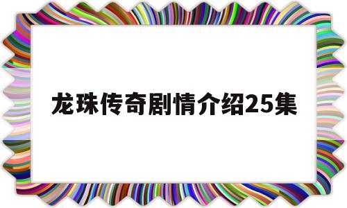 龙珠传奇剧情介绍25集(龙珠传奇简介每集)