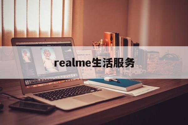 realme生活服务(realme手机服务中心)