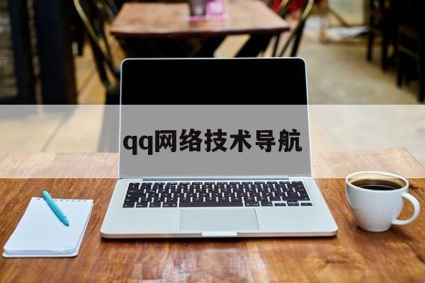 qq网络技术导航(网络技术导航是什么)