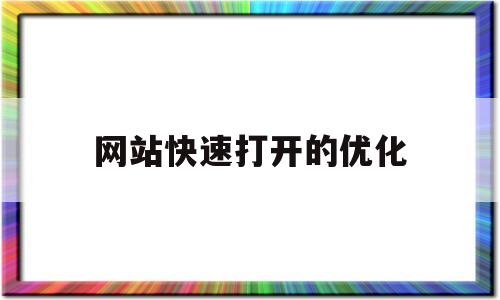 网站快速打开的优化(快速网站优化技巧)