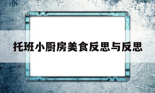 托班小厨房美食反思与反思(托班小厨房美食反思与反思总结)