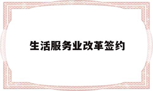 生活服务业改革签约(生活服务业2020年有优惠吗)