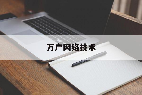 万户网络技术(万户网络技术有限责任公司)