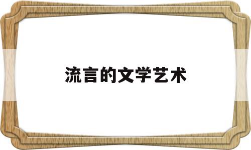 流言的文学艺术(流言的文学艺术是什么)