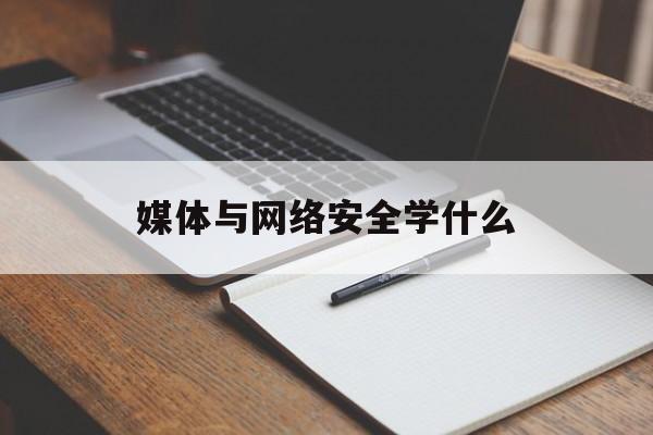 媒体与网络安全学什么(网络与媒体安全就业方向)