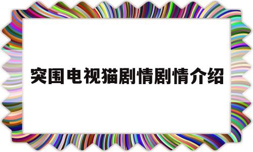 突围电视猫剧情剧情介绍(突围突围电视剧情简介)