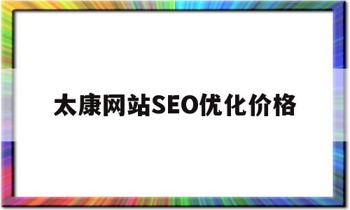 太康网站SEO优化价格(太康网站建设优化)