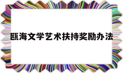 瓯海文学艺术扶持奖励办法(瓯海艺术学校是公办还是民办)