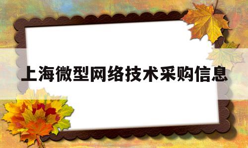 上海微型网络技术采购信息(上海市微型电脑应用学会)