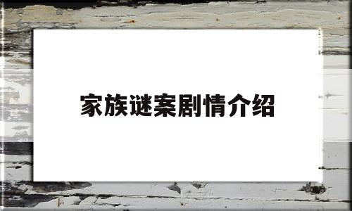 家族谜案剧情介绍(家族谜案电影剧情)