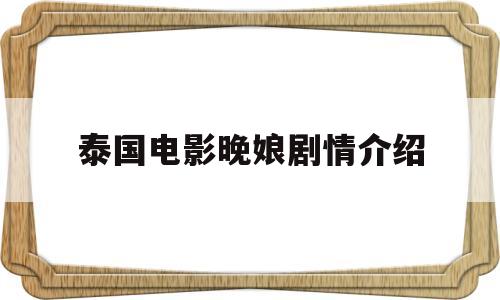 泰国电影晚娘剧情介绍(泰国电影晚娘剧情介绍)