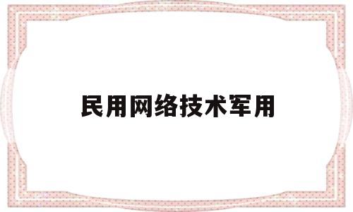 民用网络技术军用(军用网络和民用网络的区别)