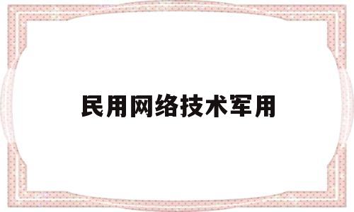 民用网络技术军用(军用网络和民用网络的区别)