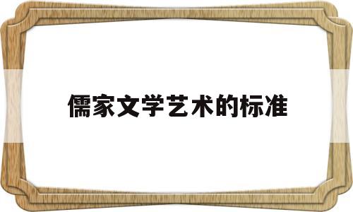 儒家文学艺术的标准(儒家文化艺术创作原则)