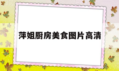 萍姐厨房美食图片高清(萍姐农家菜饭)