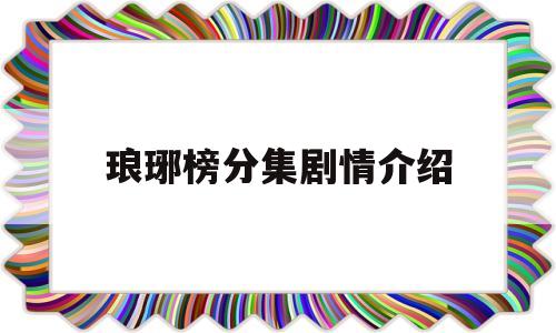 琅琊榜分集剧情介绍(电视剧琅琊榜免费全集播放)
