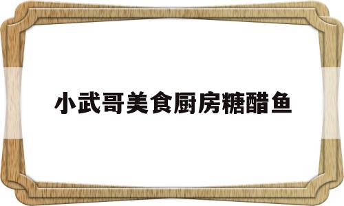 小武哥美食厨房糖醋鱼(大王鱼做法大全)