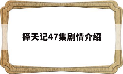 择天记47集剧情介绍(择天记电视剧分集介绍)