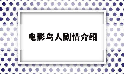 电影鸟人剧情介绍(电影鸟人剧情介绍大全)