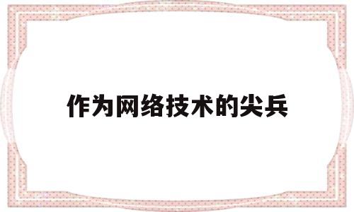 作为网络技术的尖兵(网络技术是一把双刃剑)