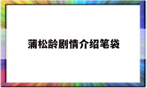 蒲松龄剧情介绍笔袋(电视剧蒲松龄)