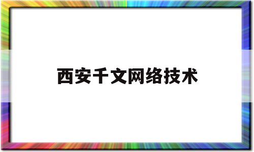 西安千文网络技术(西安千文网络技术有限公司)