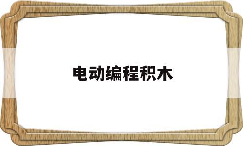 电动编程积木(积木编程入门)