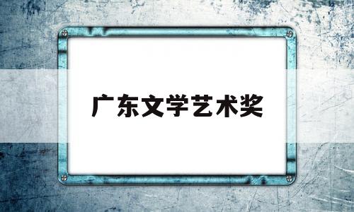 广东文学艺术奖(广东文学艺术馆)