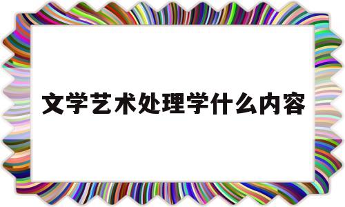 文学艺术处理学什么内容(文学艺术类书籍有哪些)