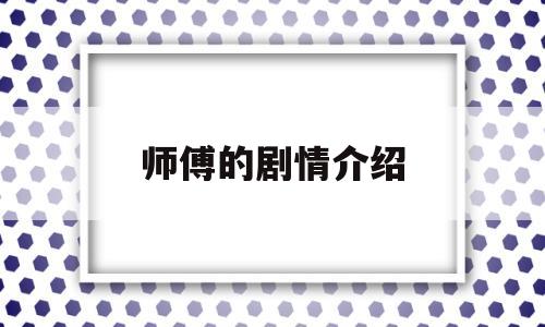 师傅的剧情介绍(师傅剧情大结局)