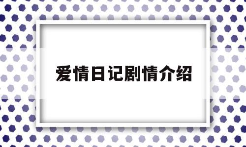 爱情日记剧情介绍(爱情日记之在线观看)