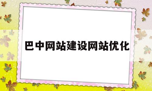 巴中网站建设网站优化(巴中网站建设公司)