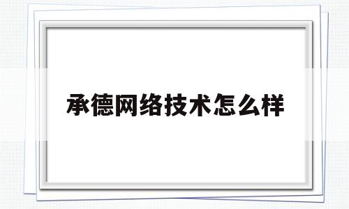 承德网络技术怎么样(承德网络推广公司)