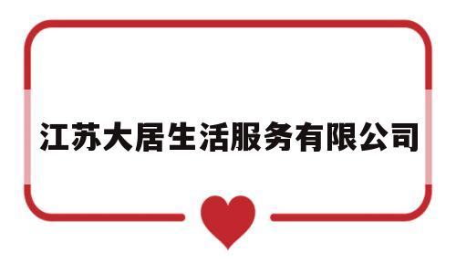 江苏大居生活服务有限公司(大居装饰)