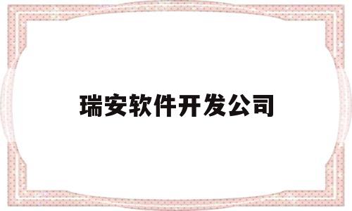 瑞安软件开发公司(瑞安软件开发公司有哪些)