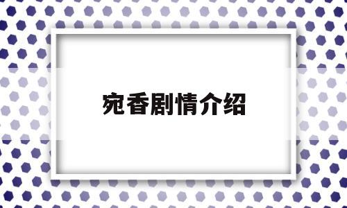 宛香剧情介绍(狃花女剧情分集介绍)