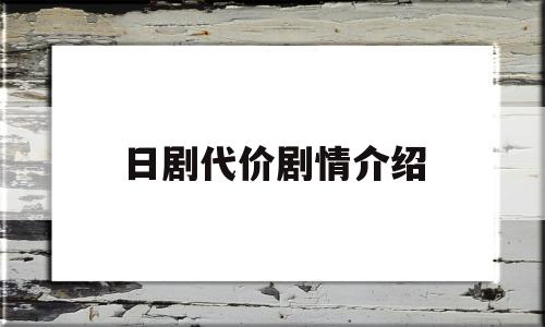 日剧代价剧情介绍(日剧代价女主叫什么)