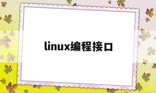 linux编程接口(linux 接口)