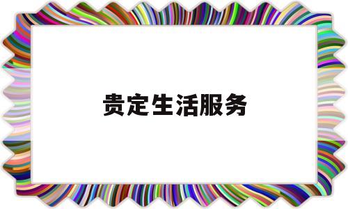 贵定生活服务(贵定生活服务电话号码)