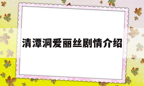 清潭洞爱丽丝剧情介绍(清潭洞爱丽丝剧情简介)